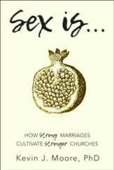 Sex Is...: How Strong Marriages Cultivate Stronger Churches