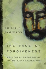 The Face of Forgiveness: A Pastoral Theology of Shame and Redemption - eBook