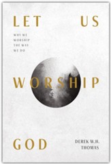 Let Us Worship God: Why We Worship the Way We Do