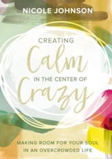 Creating Calm in the Center of Crazy: Making Room for Your Soul in an Overcrowded Life - eBook
