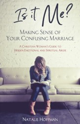 Is It Me? Making Sense of Your Confusing Marriage: A Christian Woman's Guide to Hidden Emotional and Spiritual Abuse