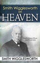 Smith Wigglesworth on Heaven God's Great Plan For Your Life