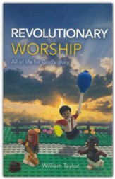 Revolutionary Worship: All of Life for God's Glory