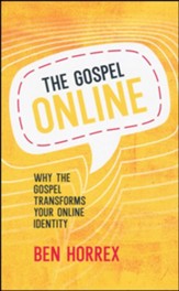 The Gospel Online: Why the Gospel Transforms Your Online Identity