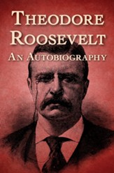 Theodore Roosevelt: An Autobiography  - eBook