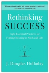 Rethinking Success: Eight Essential Practices for  Finding Meaning in Work and Life