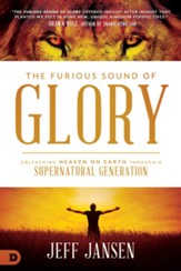 The Furious Sound of Glory: Unleashing Heaven on Earth Through a Supernatural Generation - eBook