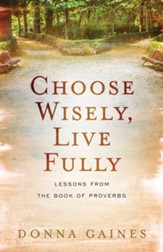 Choose Wisely, Live Fully: Lessons from the Book of Proverbs - eBook