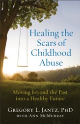 Healing the Scars of Childhood Abuse: Moving beyond the Past into a Healthy Future - eBook