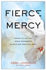 Fierce Mercy: Daring to Live Out God's Compassion in Bold and Practical Ways