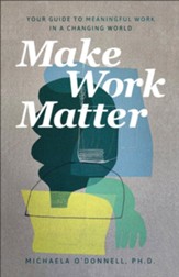 Make Work Matter: Your Guide to Meaningful Work in a Changing World