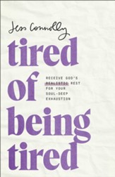 Tired of Being Tired: Receive God's Realistic Rest for Your Soul-Deep Exhaustion