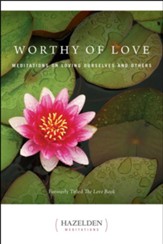 Worthy of Love: Meditations On Loving Ourselves And Others - eBook