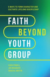 Faith Beyond Youth Group: Five Ways to Form Character and Cultivate Lifelong Discipleship