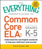 The Everything Parent's Guide to Common Core ELA, Grades K-5: Understand the New English Standards to Help Your Child Learn and Succeed - eBook