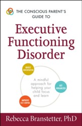 The Conscious Parent's Guide to Executive Functioning Disorder: A Mindful Approach for Helping Your child Focus and Learn - eBook