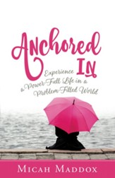 Anchored In: Experience a Power-Full Life in a Problem-Filled World - eBook