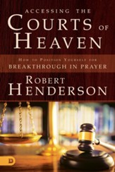 Accessing the Courts of Heaven: Positioning Yourself for Breakthrough and Answered Prayers - eBook