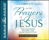 The Complete Guide to the Prayers of Jesus: What Jesus Prayed and How it Can Change Your LIfe Today - unabridged audiobook on CD