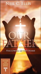 Our Father, Hallowed Be Thy Name: Pattern for Prayer Series - Book 1