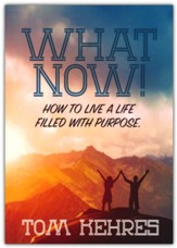What Now: How to Live a Life Filled With Purpose