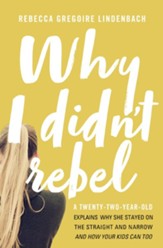 Why I Didn't Rebel: A Twenty-Two-Year-Old Explains Why She Stayed on the Straight and Narrow--and How Your Kids Can Too - eBook