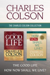 The Charles Colson Collection: The Good Life / How Now Shall We Live? - eBook