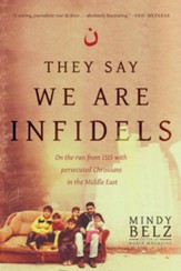 They Say We Are Infidels: On the Run from ISIS with Persecuted Christians in the Middle East - eBook