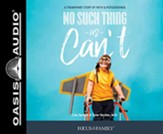 No Such Thing As Can't: A Triumphant Story of Faith and Perseverance, Unabridged Audiobook on CD