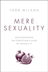 Mere Sexuality: Rediscovering the Christian Vision of Sexuality - eBook