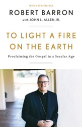 To Light a Fire on Earth: Proclaiming the Gospel in a Secular Age