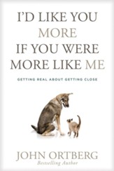 I'd Like You More If You Were More Like Me: Getting Real about Getting Close - eBook
