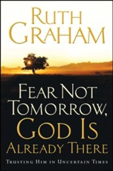 Fear Not Tomorrow, God Is Already There: Trusting Him in Uncertain Times - eBook