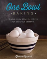 One Bowl Baking: Simple, From Scratch Recipes for Delicious Desserts - eBook