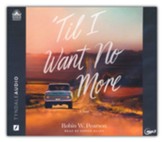 Til I Want No More, unabridged audiobook on MP3 CD