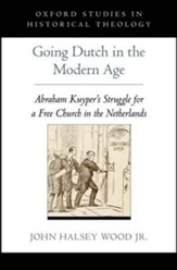 Going Dutch in the Modern Age: Abraham Kuyper's Struggle for a Free Church in the Netherlands
