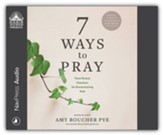 7 Ways to Pray: Time-Tested Practices for Encountering God--Unabridged audiobook on CD