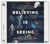 Believing is Seeing: A Physicist Explains How Science Shattered His Atheism and Revealed the Necessity of Faith--Unabridged audiobook on MP3-CD