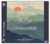 The Path Out of Loneliness: Finding and Fostering Connection to God, Ourselves, and One Another--Unabridged audiobook on MP3-CD