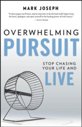 Overwhelming Pursuit: Stop Chasing Your Life and Live