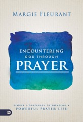 Encountering God Through Prayer: Simple Strategies to Develop a Powerful Prayer Life - eBook