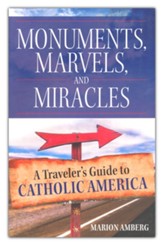 Monuments, Marvels, and Miracles: A Traveler's Guide to Catholic America