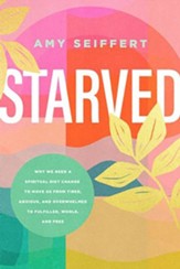 Starved: Why We Need a Spiritual Diet Change to Move Us from Tired, Anxious, and Overwhelmed to Fulfilled, Whole, and Free Unabridged Audiobook on CD