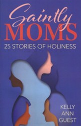 Saintly Moms: 25 Stories of Holiness
