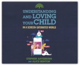 Understanding and Loving Your Child in a Screen-Saturated World - unabridged audiobook on CD