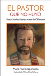 El Pastor Que No Huyo: Beato Stanley Rother,  martir de Oklahoma: The Shepherd Who Didn't Run: Blessed Stanely Rother, Martyr from Oklahoma