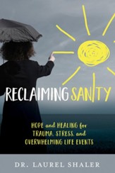 Reclaiming Sanity: Hope and Healing for Trauma, Stress, and Overwhelming Life Events - eBook