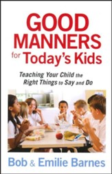 Good Manners for Today's Kids: 101  Ways to Teach Your Child the Right Things to Say and Do
