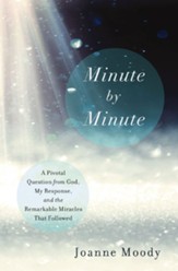 Minute By Minute: A Pivotal Question from God, My Response, and The Remarkable Miracles That Followed - eBook