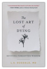 Lost Art of Dying, The: Reviving Forgotten Wisdom